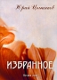 Юрий Цыганков Избранное Авторский сборник Издательство: Компания Спутник +, 2009 г Мягкая обложка, 160 стр ISBN 978-5-9973-0566-6 Тираж: 120 экз Формат: 60x90/16 (~145х217 мм) инфо 167o.